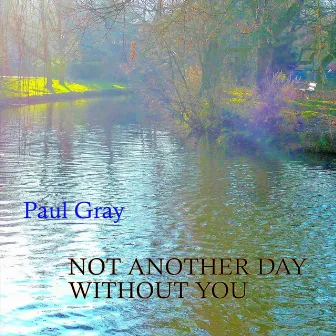 Not Another Day Without You by Paul Gray