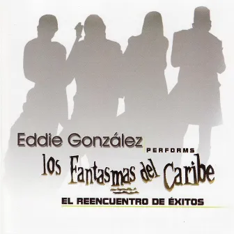 Eddie Gonzalez Performs Los Fantasmas del Caribe - El Reencuentro de Éxitos by Eddie Gonzalez