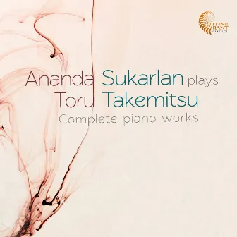 Ananda Sukarlan Plays Toru Takemitsu: Complete Piano Works by Ananda Sukarlan