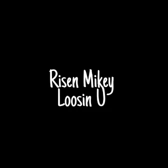 Loosin U by Risen Mikey