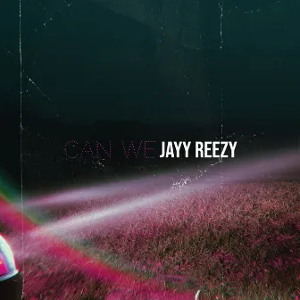 Can We by Jayy Reezy