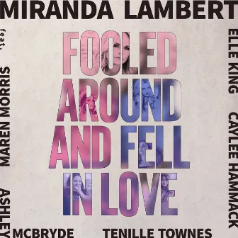 Fooled Around and Fell in Love (feat. Maren Morris, Elle King, Ashley McBryde, Tenille Townes & Caylee Hammack) by Miranda Lambert