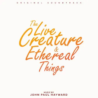 The Live Creature & Ethereal Things (Original Soundtrack) by John Paul Hayward