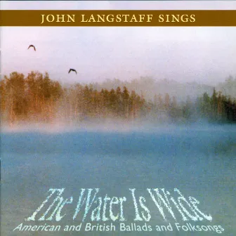 The Water Is Wide: American and British Ballads and Folksongs by John Langstaff