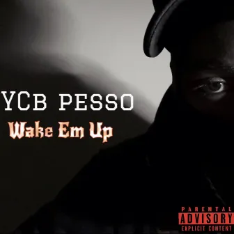 Wake Em Up by YCB Pesso