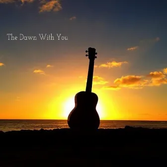 The Dawn With You by Holly Wilson