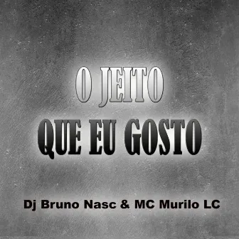 O Jeito Que Eu Gosto by Mc Murilo Lc