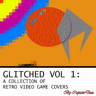 Glitched, Vol 1: A Collection of Retro Video Game Covers by Captain Dax