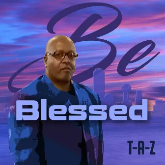 Be Blessed by T-A-Z