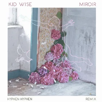 Miroir (Hyphen Hyphen Remix) by Kid Wise