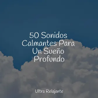 50 Sonidos Calmantes Para Un Sueño Profundo by Música ambiental relajante