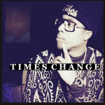 Times Change by CTILL4REAL