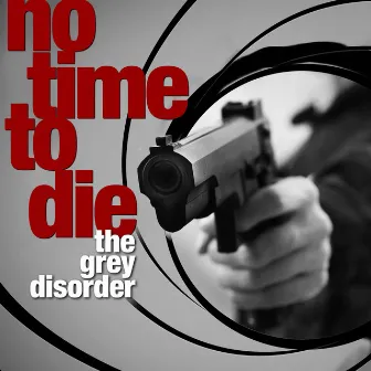 NO TIME TO DIE by The Grey Disorder