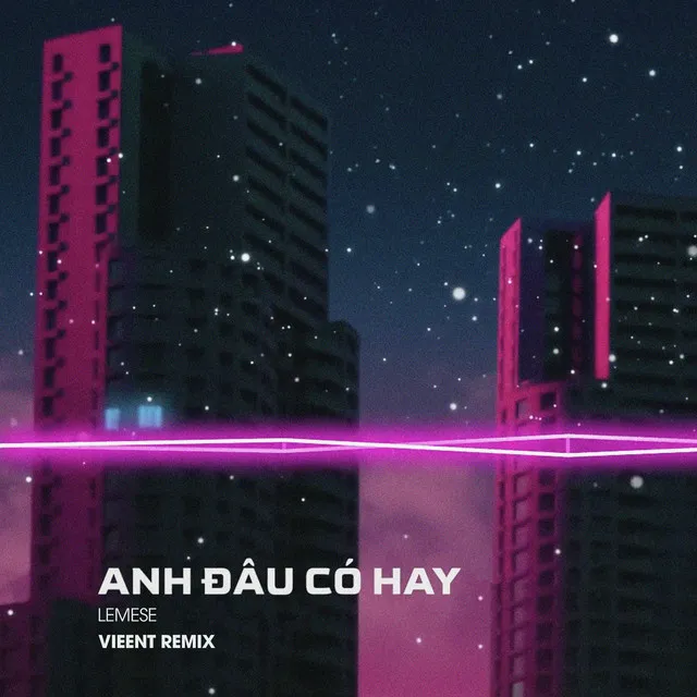 Anh Đâu Có Hay - VIEENT Remix