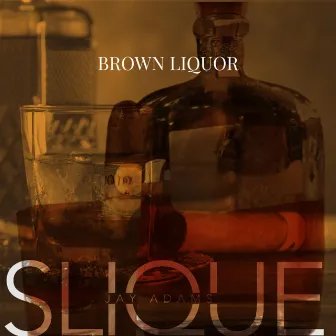 Brown Liquor by Slique Jay Adams