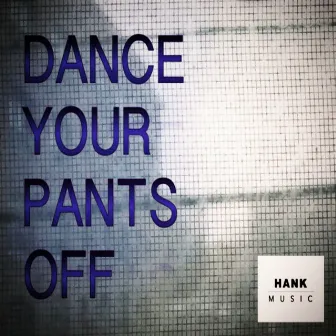 Dance Your Pants Off by Hank