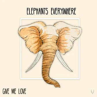 Give Me Love by Elephants Everywhere