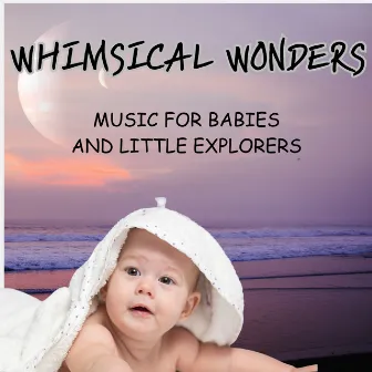 Whimsical Wonders - Music For Babies And Little Explorers by Joshua Tree