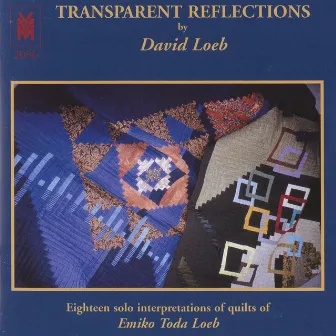 Loeb: Transparent Reflections - Eighteen Solo Interpretations of Quilts of Emiko Toda Loeb by David Loeb