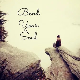 Bend Your Soul (Relaxing Music to Help You Take the Time) by The Yoga Specialists