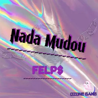 Nada Mudou by Felp$