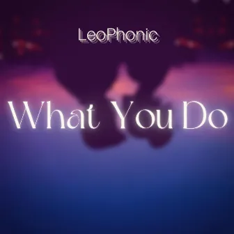 What You Do by LeoPhonic