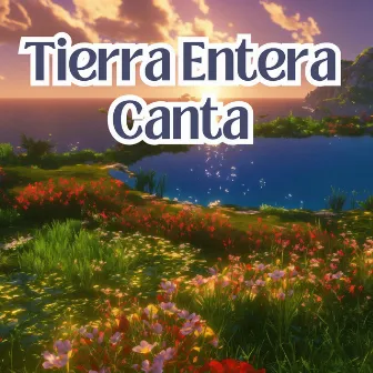 Tierra Entera Canta by Eloheim Getzemani