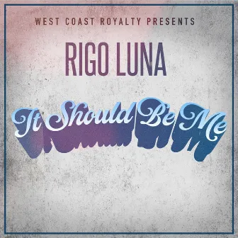 It Should Be Me by Rigo Luna