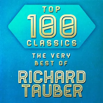 Top 100 Classics - The Very Best of Richard Tauber by Richard Tauber