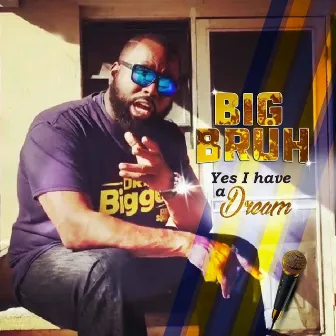 Yes I Have a Dream by Big Bruh