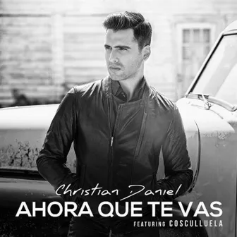 Ahora Que Te Vas by Christian Daniel