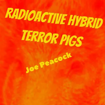 Radioactive Hybrid Terror Pigs by Joe Peacock