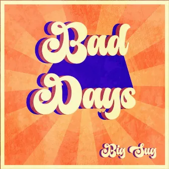 Bad Days by Big Sug