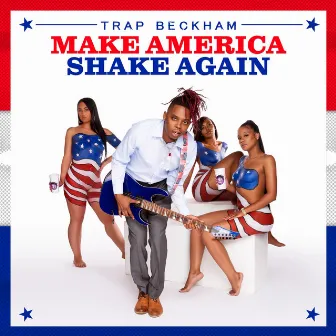 Make America Shake Again by Trap Beckham