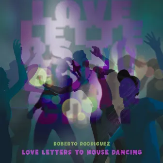 Love Letters to House Dancing by Roberto Rodriguez