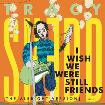 I Wish We Were Still Friends (The Albright Version) by Tracy Shedd