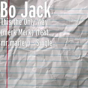 This the Only Way (merk Merk) (feat. mr.marley) - Single by Bo Jack