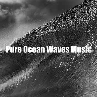 Pure Ocean Waves Music by Sleeping Soothing Ocean Sounds