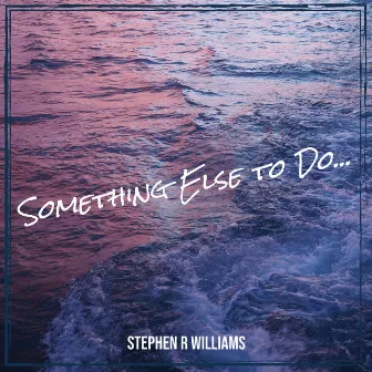 Something Else to Do... by Stephen R Williams