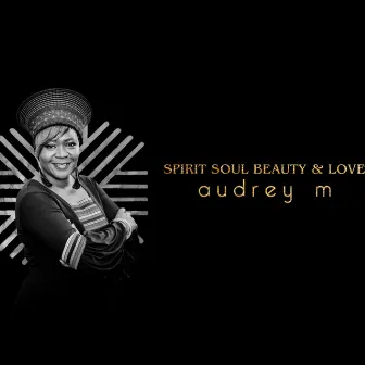 Spirit Soul Beauty & Love by Audrey M