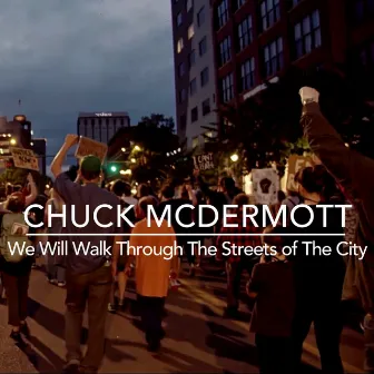 We Will Walk Through The Streets Of The City by Chuck McDermott