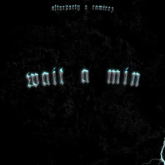 wait a min by AFTXRPXRTY