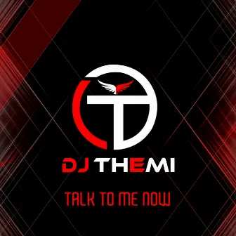 Talk to Me Now by DJ Themi