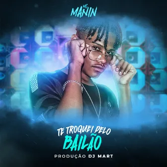 Te Troquei pelo Bailão by MC Manin