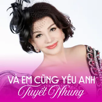 Nhạc Tình Hải Ngoại Tuyết Nhung - Đặc Biệt - Và Em Cũng Yêu Anh by Tuyết Nhung