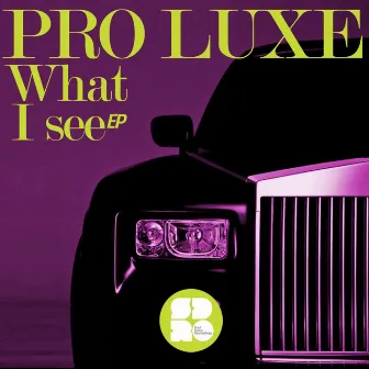 What I See EP by Pro Luxe