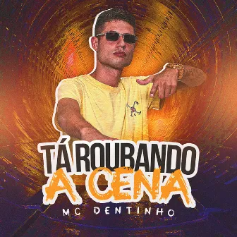 Tá Roubando a Cena by Mc Dentinho GC