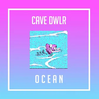 I Just Want to See the Ocean by CAVE DWLR