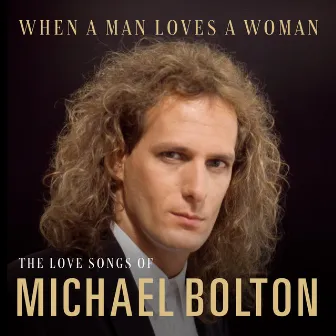 When A Man Loves A Woman: The Love Songs of Michael Bolton by Michael Bolton