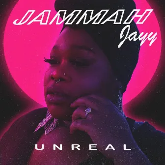 Unreal by JammahJayy